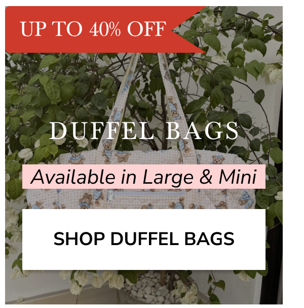 UP TO 40% OFF DUFFEL BAGS Available in Large & Mini SHOP DUFFEL BAGS