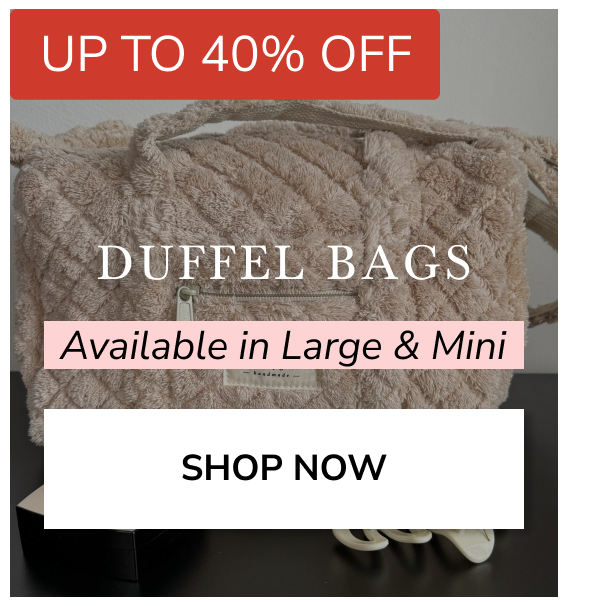 UP TO 40% OFF DUFFEL BAGS Available in Large & Mini SHOP NOW