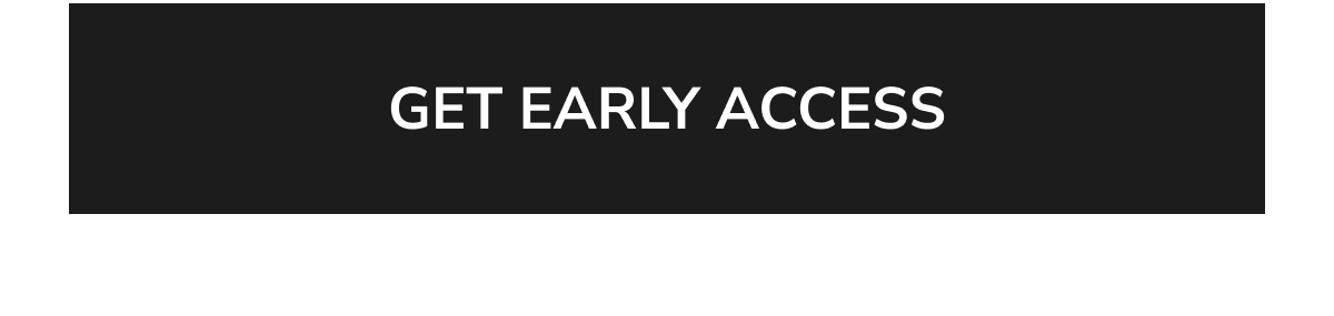 GET EARLY ACCESS