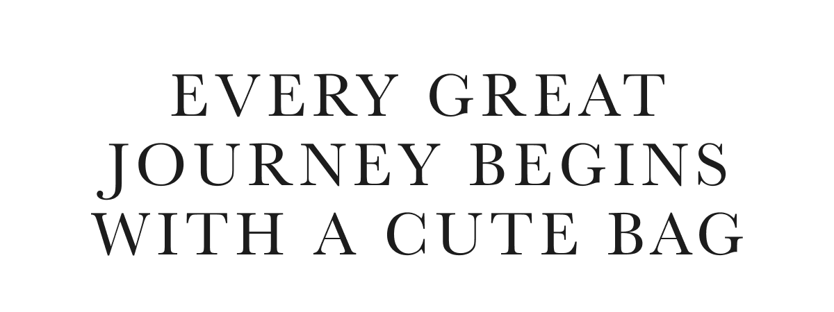 EVERY GREAT JOURNEY BEGINS WITH A CUTE BAG