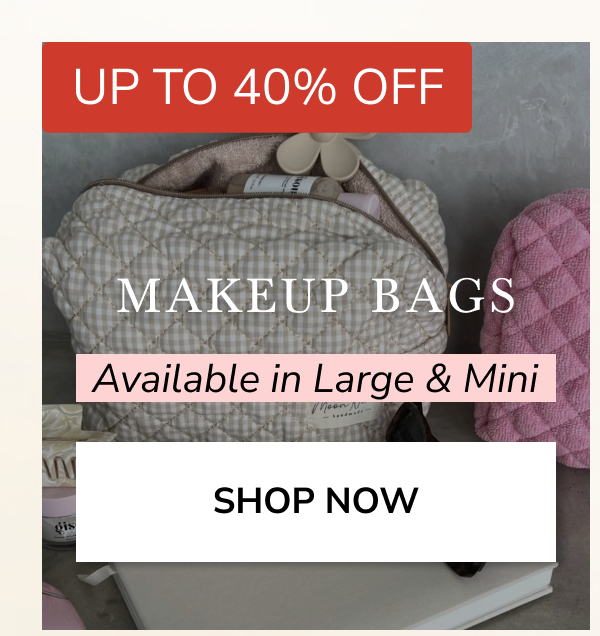 UP TO 40% OFF MAKEUP BAGS Available in Large & Mini SHOP NOW