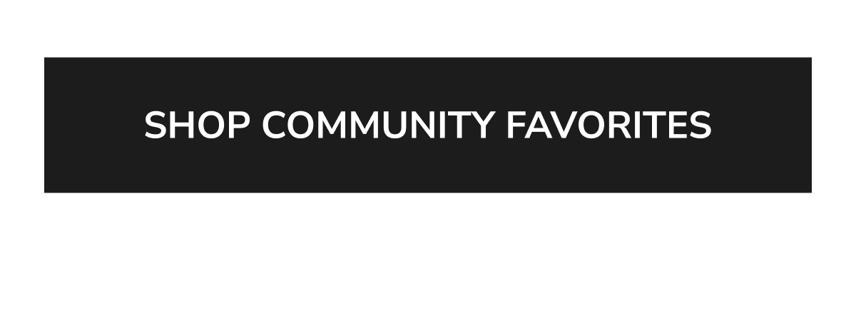 SHOP COMMUNITY FAVORITES
