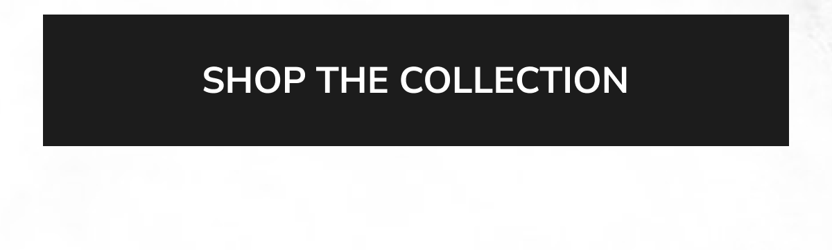 SHOP THE COLLECTION