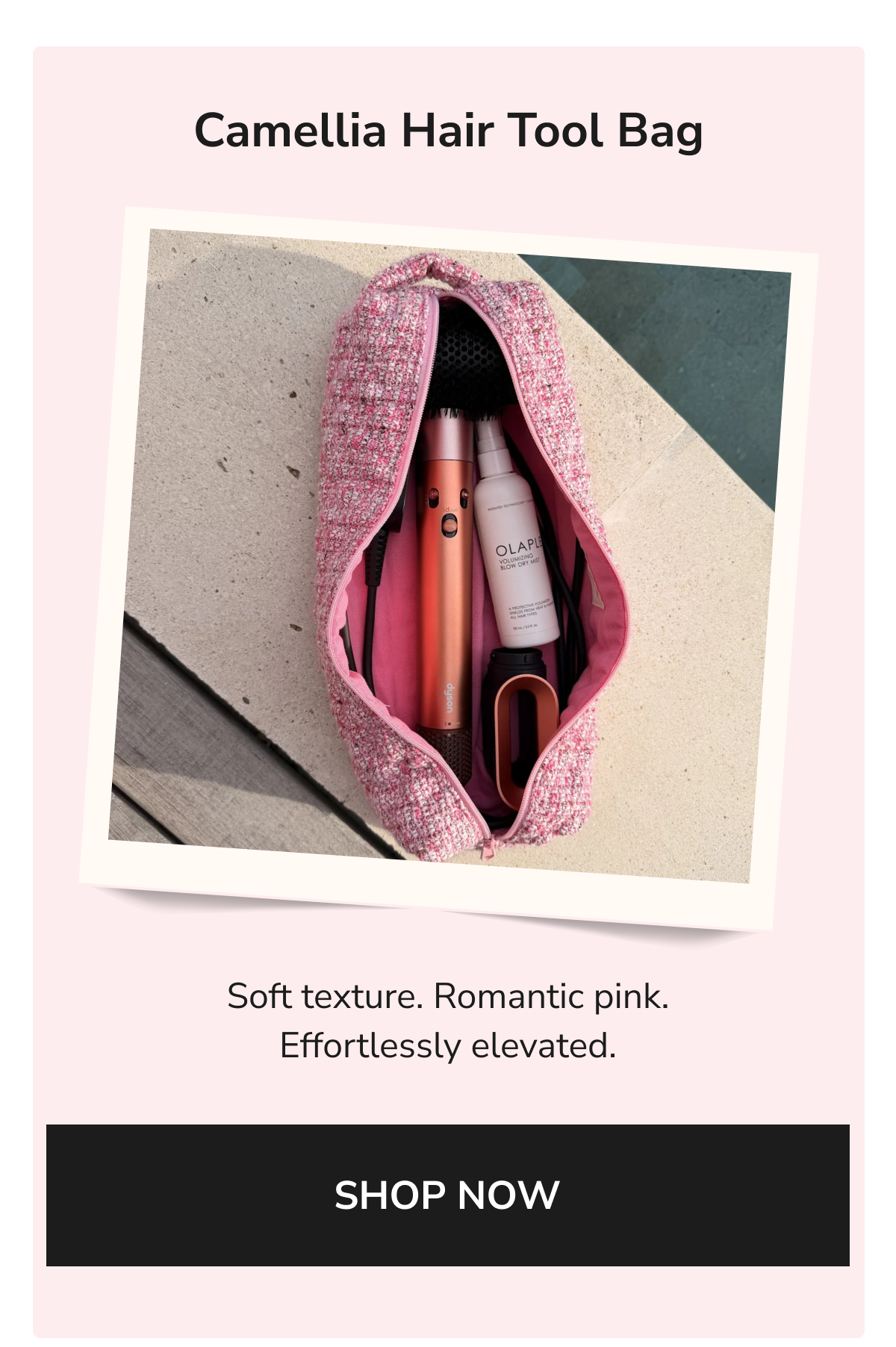 Soft texture. Romantic pink. Effortlessly elevated.