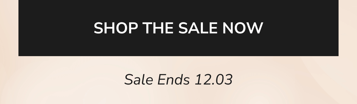 SHOP THE SALE NOW  Sale Ends 11.30