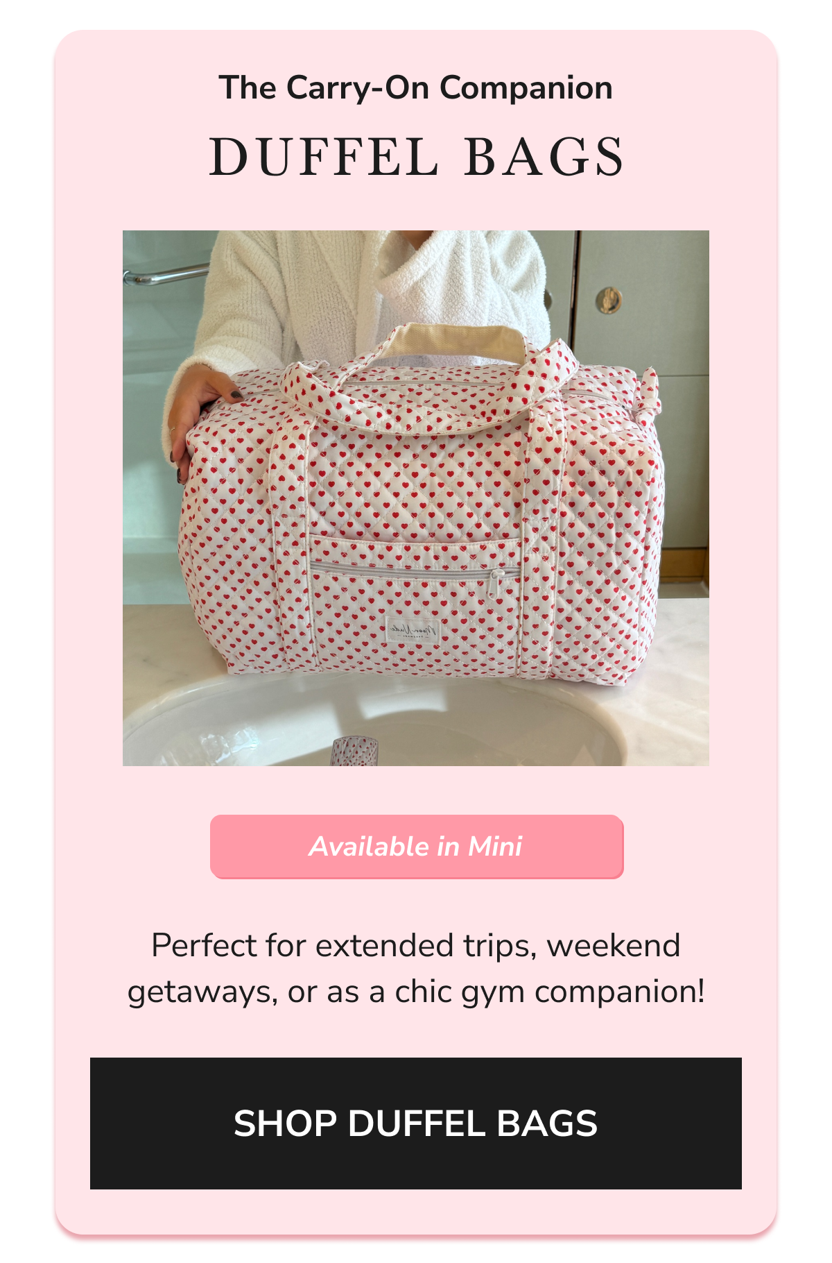 DUFFEL BAGS Available in Mini SHOP DUFFEL BAGS