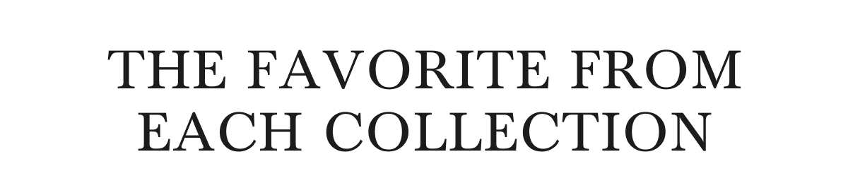 THE FAVORITE FROM EACH COLLECTION