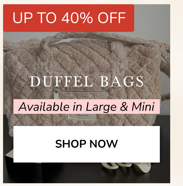 UP TO 40% OFF DUFFEL BAGS Available in Large & Mini SHOP NOW