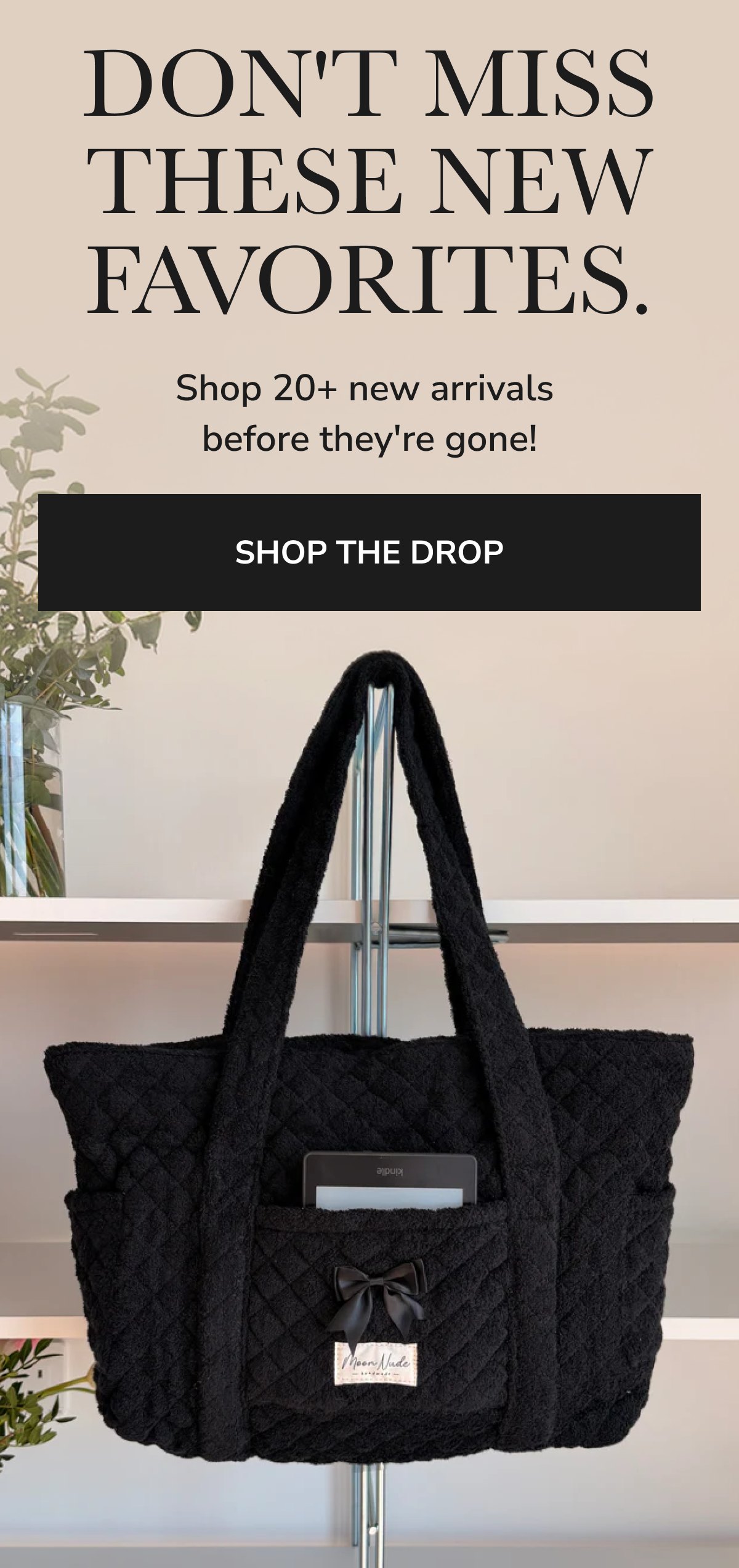 Don't miss these new favorites. Shop 20+ new arrivals before they're gone! Shop the drop