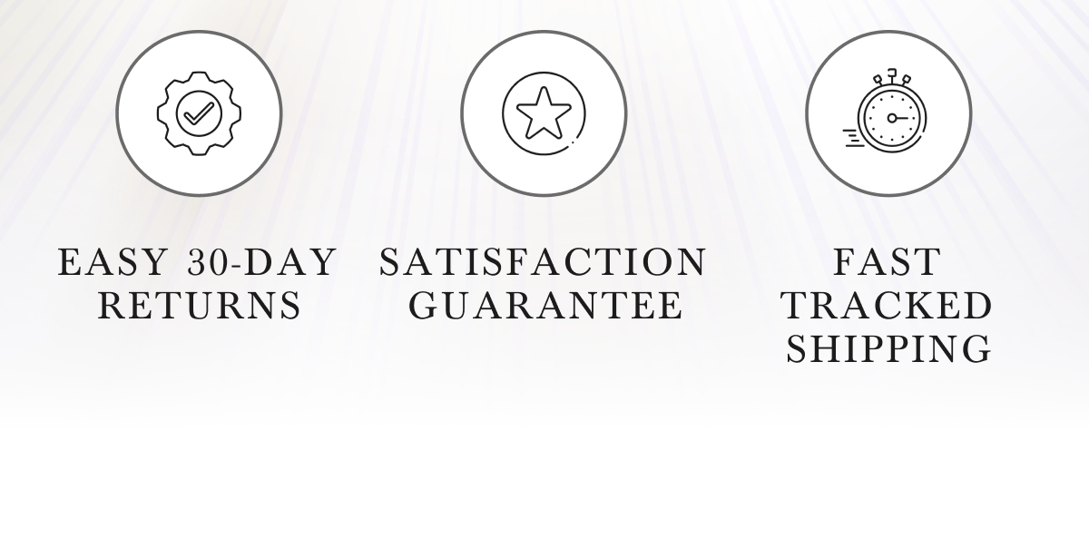 EASY 30-DAY RETURNS | SATISFACTION GUARANTEE | FAST TRACKED SHIPPING