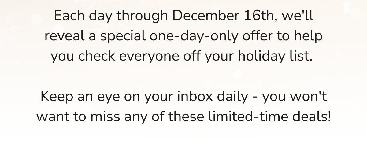 Each day through December 16th, we'll reveal a special one-day-only offer