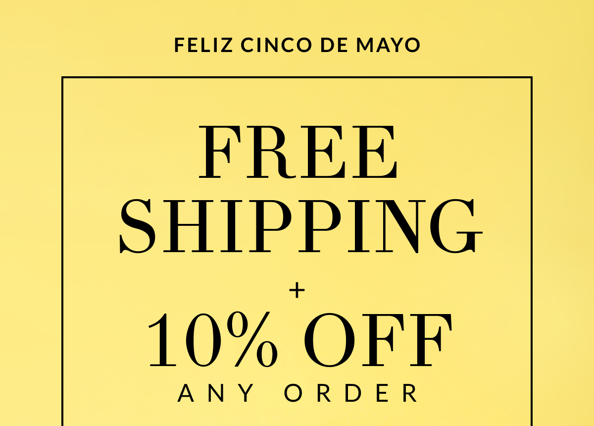 Feliz Cinco de Mayo Free shipping + 10% off any order Use Code: 05682284