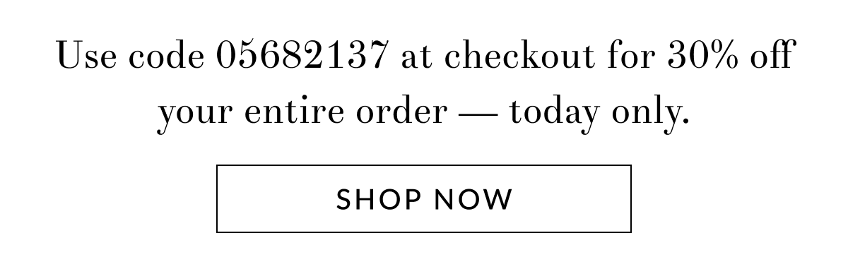 Use code 05682137 at checkout for 30% off your entire order — today only.