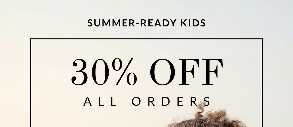 Summer-Ready Kids 30% off all orders Use Code: 05682137