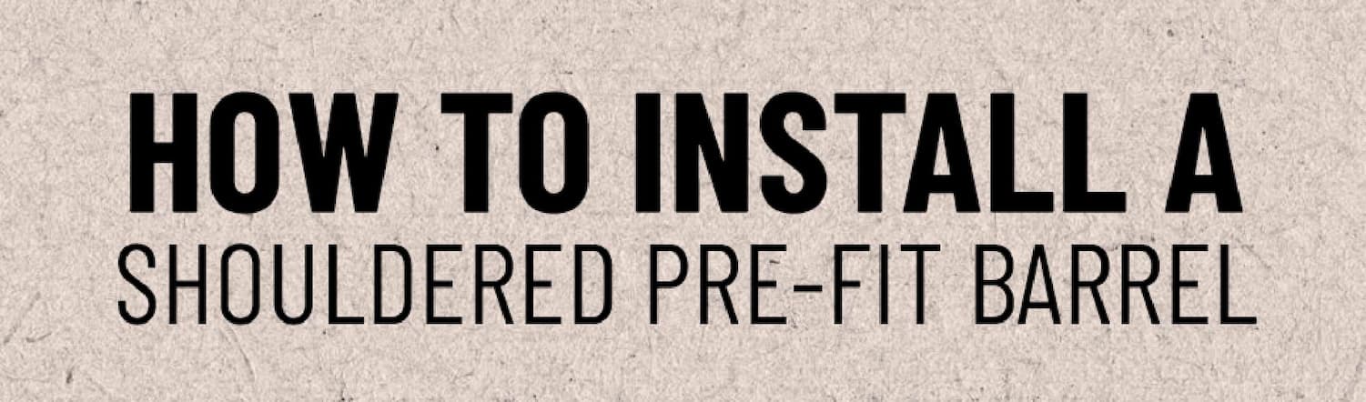 How To Install A Shouldered Pre-Fit Barrel