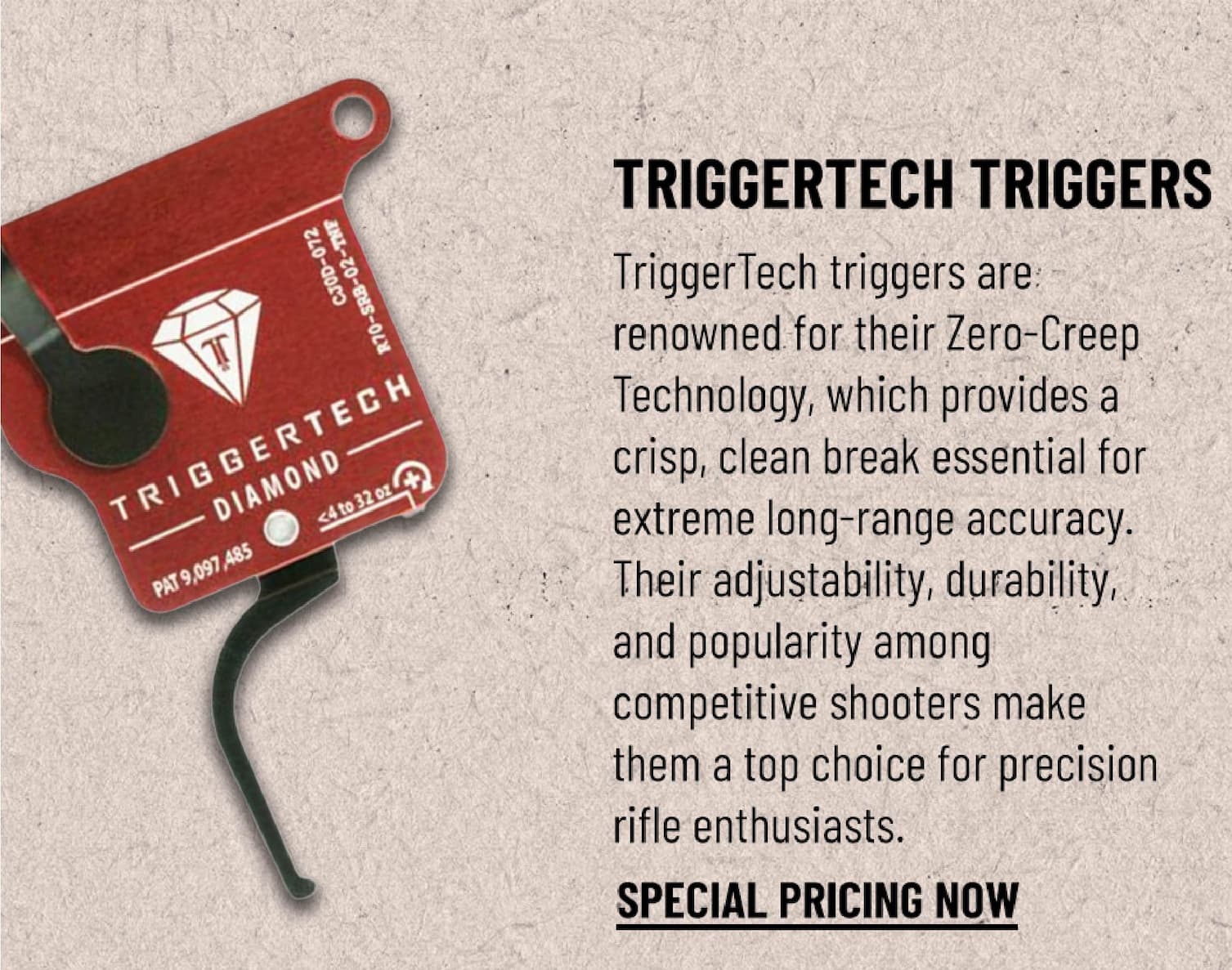 TriggerTech Triggers - TriggerTech triggers are renowned for their Zero-Creep Technology, which provides a crisp, clean break essential for extreme long-range accuracy. Their adjustability, durability, and popularity among competitive shooters make them a top choice for precision rifle enthusiasts. - Special Pricing Now
