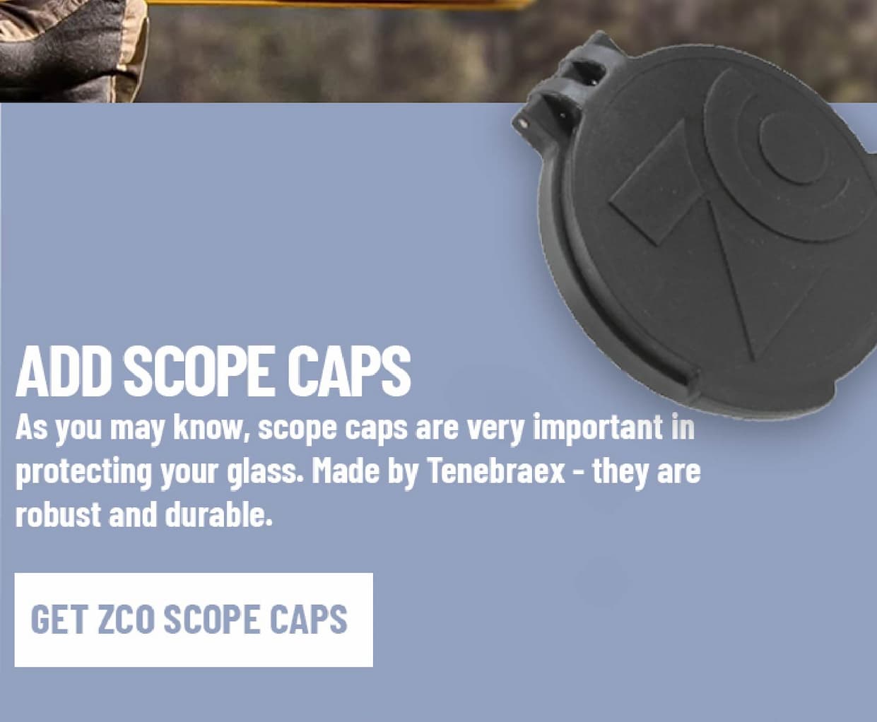 Add Scope Caps - As you may know, scope caps are very important in protecting your glass. Made by Tenebraex - they are robust and durable. - Get ZCO Scope Caps