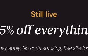 Still live: 25% off everything