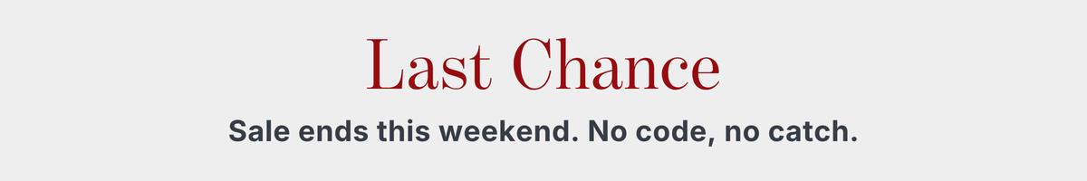 Last Chance. Sale ends this weekend. Shop Now.