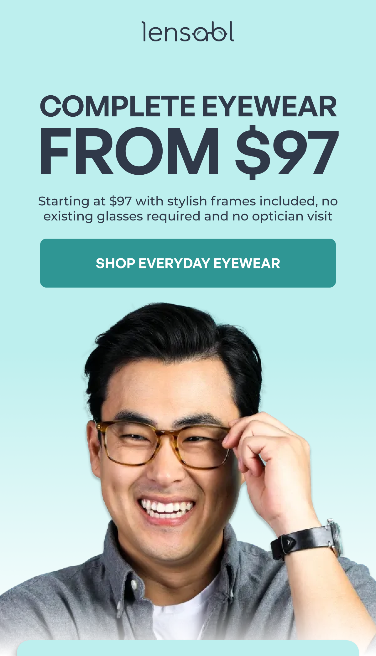 complete eyewear from $97 starting at $97 with stylish frames included, no existing glasses required and no optician visit shop everyday eyewear