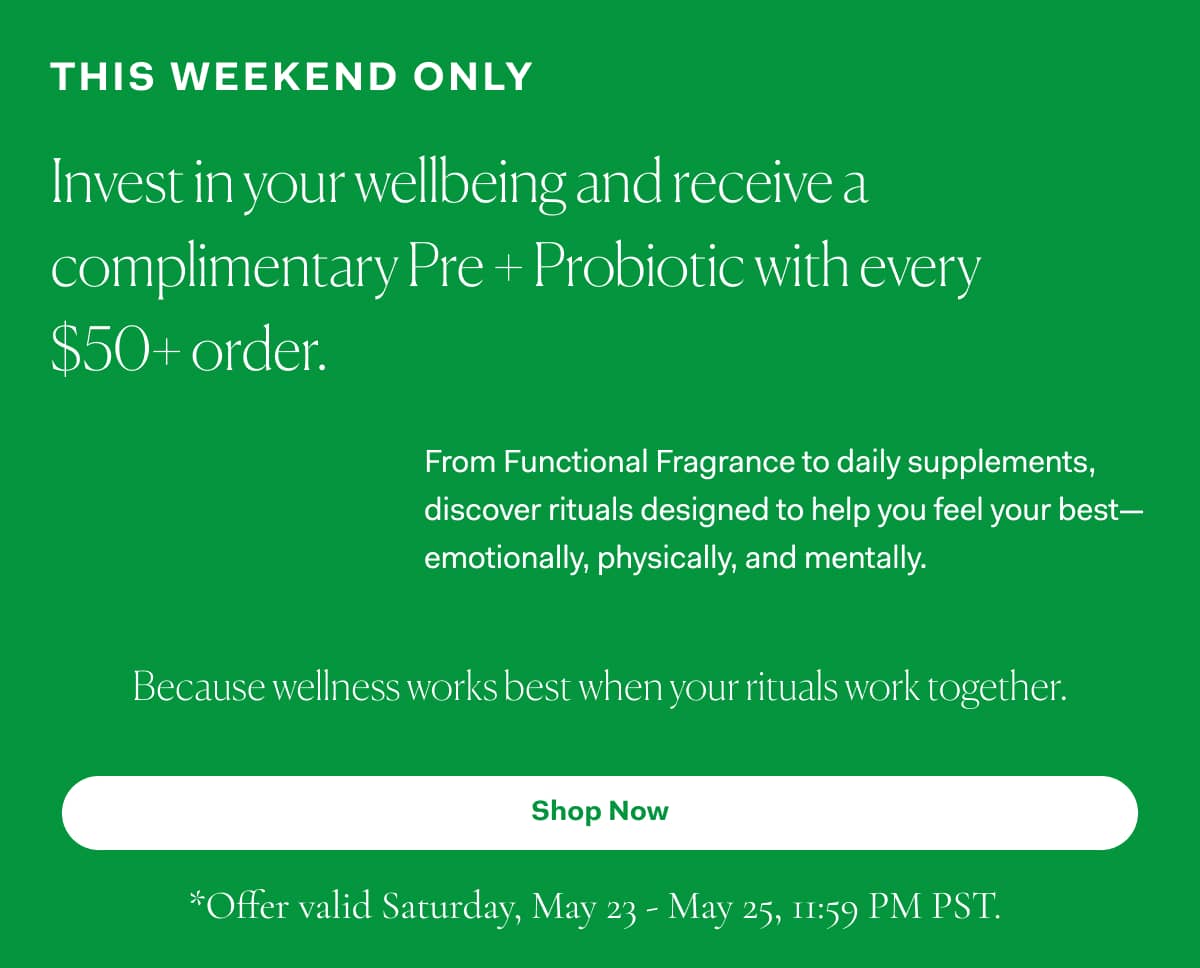 This weekend only | Invest in your wellbeing and receive a complimentary Pre + Probiotic with every $50+ order. >> Shop Now
