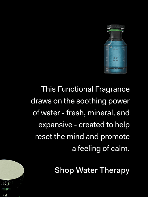 This Functional Fragrance draws on the soothing power of water - fresh, mineral, and expansive - created to help reset the mind and promote a feeling of calm. >> Shop Water Therapy