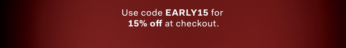 Use code EARLY15 for 15% off at checkout.
