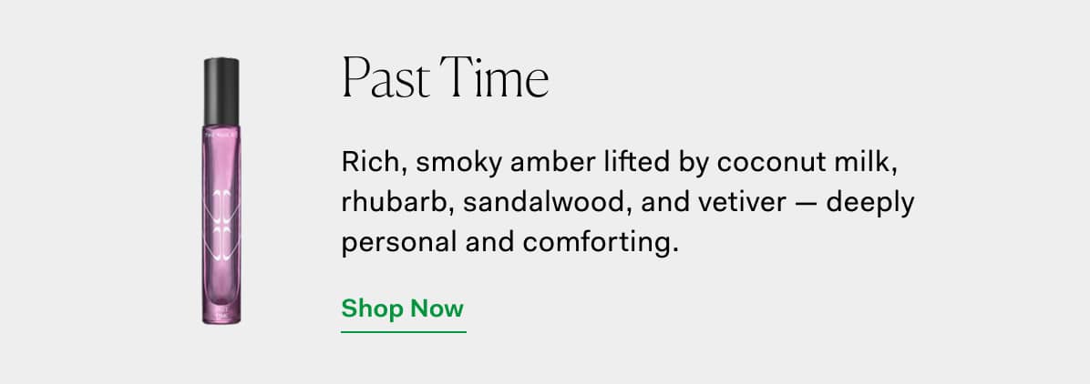 Past Time | Rich, smoky amber lifted by coconut milk, rhubarb, sandalwood, and vetiver — deeply personal and comforting.