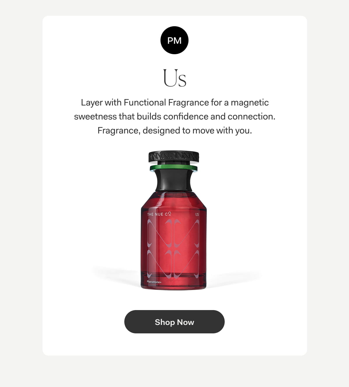 Us | Layer with Functional Fragrance for a magnetic sweetness that builds confidence and connection. Fragrance, designed to move with you. >> Shop Now