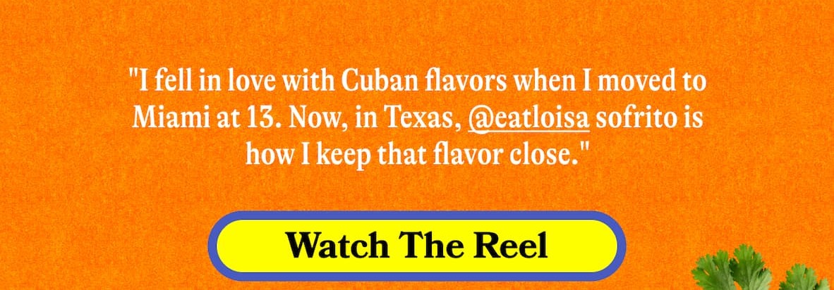 "I fell in love with Cuban flavors when I moved to Miami at 13. Now, in Texas, @eatloisa sofrito is how I keep that flavor close."  WATCH THE REEL