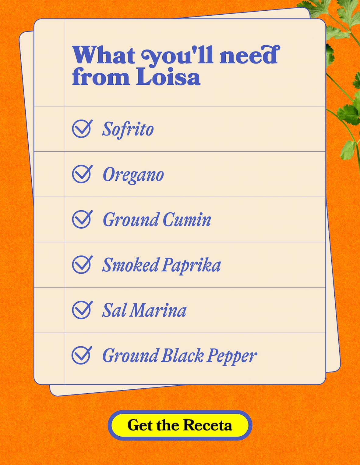 What you'll need from Loisa    Sofrito  Oregano  Ground Cumin  Smoked Paprika  Sal Marina    Ground Black Pepper. GET THE RECETA