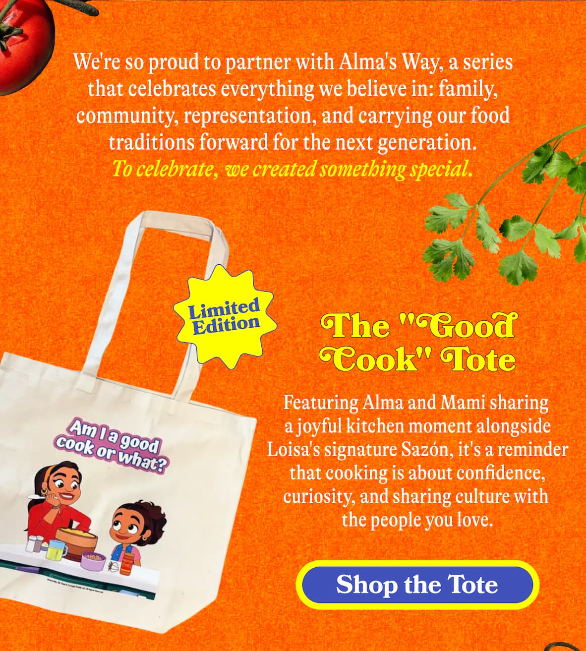 We're so proud to partner with Alma's Way, a series that celebrates everything we believe in: family, community, representation, and carrying our food traditions forward for the next generation. To celebrate, we created something special.    The "Good Cook" Tote. Limited edition! Featuring Alma and Mami sharing a joyful kitchen moment alongside Loisa's signature Sazón, it's a reminder that cooking is about confidence, curiosity, and sharing culture with the people you love. SHOP THE TOTE
