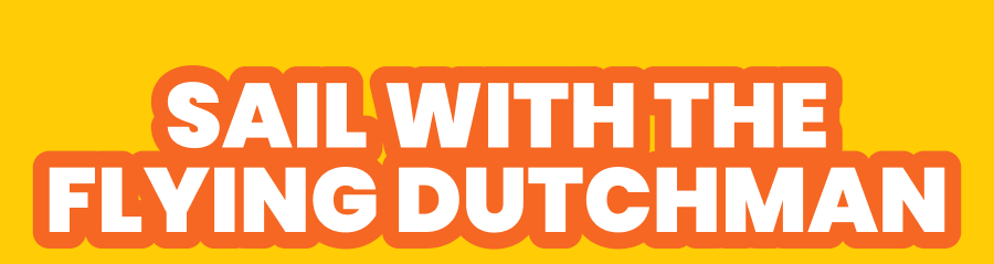 SAIL WITH THE FLYING DUTCHMAN