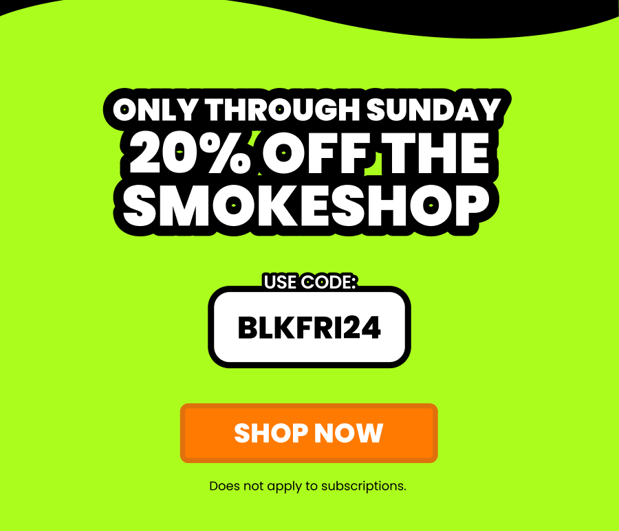 ONLY THROUGH SUNDAY   20% OFF THE SMOKESHOP      Use code:   BLKFRI24 