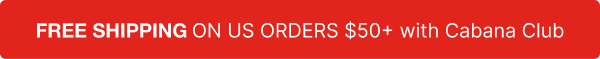 FREE SHIPPING on US orders $50+ with Cabana Club