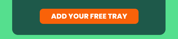 ADD YOUR FREE TRAY