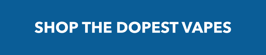 SHOPE THE DOPEST VAPES