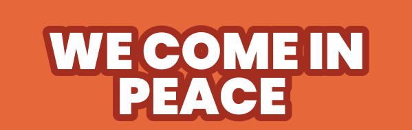 WE COME IN PEACE 