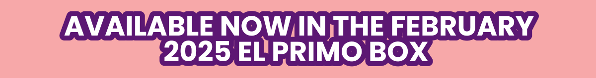 Available now in the February 2025 El Primo Box 