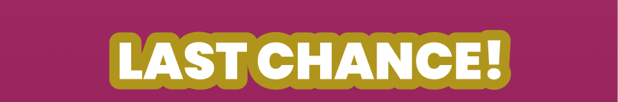 LAST CHANCE!