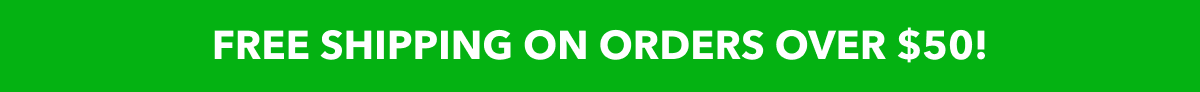 FREE SHIPPING ON ORDERS OVER $50!