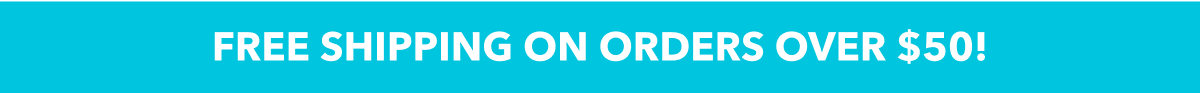 FREE SHIPPING ON ORDERS OVER $50!