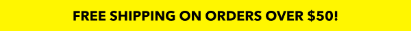 FREE SHIPPING ON ORDERS OVER $50!