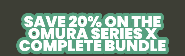 SAVE 20% ON THE OMURA SERIES X COMPLETE BUNDLE