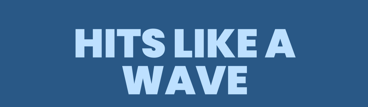 HITS LIKE A WAVE