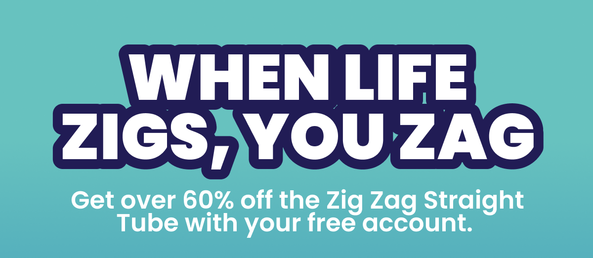 WHEN LIFE ZIGS, YOU ZAG - Get over 60% off the Zig Zag Straight Tube with your free account. 