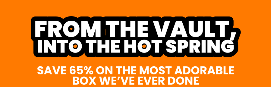 FROM THE VAULT, INTO THE HOT SPRING
