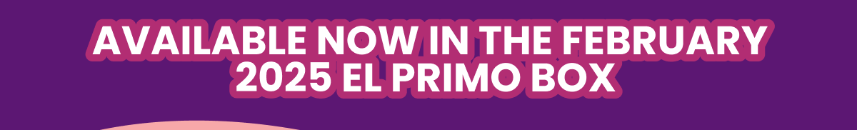 Available now in the February 2025 El Primo Box 