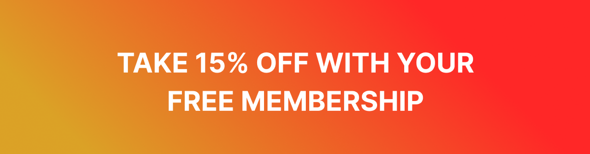 TAKE 15% OFF WITH YOUR FREE MEMBERSHIP