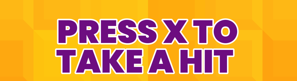 PRESS X TO TAKE A HIT 